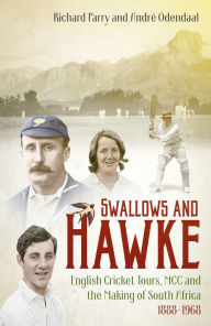 Title: Swallows and Hawke: England's Cricket Tourists, the MCC and the Making of South Africa 1888-1968, Author: Andre Odendaal
