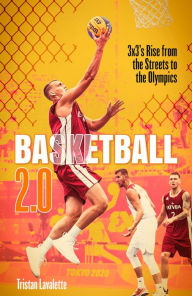 Title: Basketball 2.0: 3x3's Rise from the Streets to the Olympics, Author: Tristan Lavalette