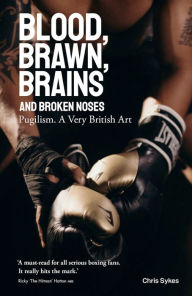 Title: Blood, Brawn, Brain and Broken Noses: Puglism, a Very British Art, Author: Chris Sykes