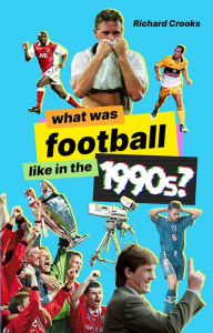 Title: What Was Football like in the 1990s?, Author: Richard Crooks