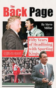 Title: The Back Page: Fifty Years Headlining with Sporting Kings, Author: Steve Millar