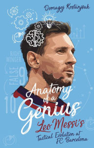 Title: Anatomy of a Genius: Leo Messi's tactical evolution at FC Barcelona, Author: Domagoj Kostanjsak