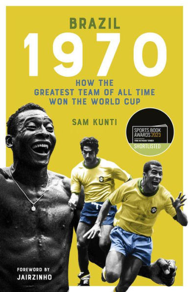the Brazil 1970: (Shortlisted for Sunday Times Sports Book Awards 2023)