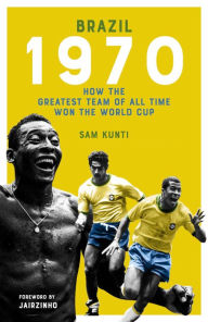 Title: The Brazil 1970: (Shortlisted for the Sunday Times Sports Book Awards 2023), Author: Samindra Kunti