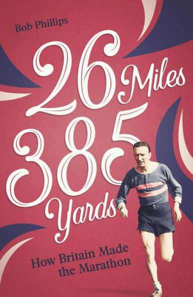 26 Miles 385 Yards: How Britain Made the Marathon