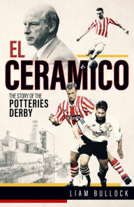 Title: El El Ceramico: The Story of the Potteries Derby, Author: Liam Bullock