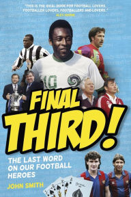 Title: Final Third!: The Last Word on our Football Heroes, Author: John Smith