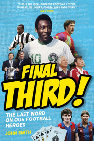 Title: Final Third!: The Last Word on our Football Heroes, Author: John Smith