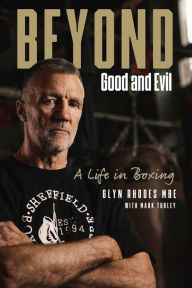 Title: Beyond Good and Evil: Glyn Rhodes MBE, a Life in Boxing, Author: Mark Turley