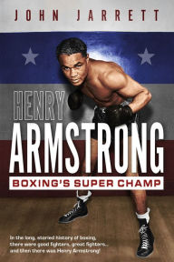 Download free ebooks for mobiles Henry Armstrong: Boxing's Super Champ  by John Jarrett English version 9781801504560