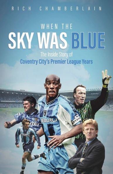 When The Sky Was Blue: Inside Story of Coventry City's Premier League Years
