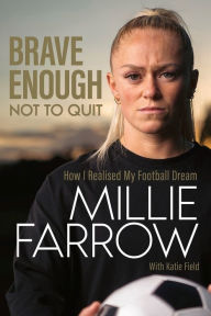 Title: Brave Enough Not to Quit: How I Realised My Football Dream, Author: Millie Farrow