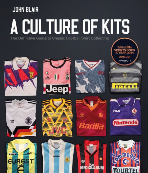 A Culture of Kits: The Definitive Guide to Classic Football Shirt Collecting