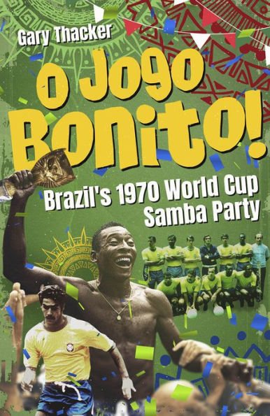 O Jogo Bonito!: Brazil's 1970 World Cup Samba Party