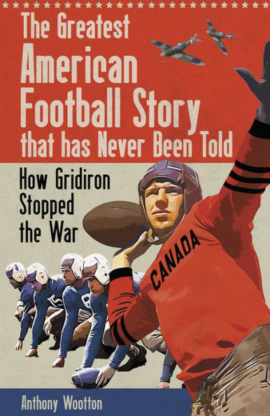 the Greatest American Football Story that Has Never Been Told: How Gridiron Stopped War