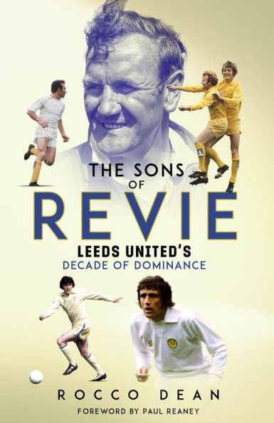 The Sons of Revie: Leeds United's Decade Dominance