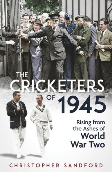 the Cricketers of 1945: Rising from Ashes World War Two