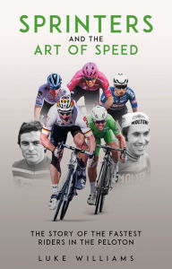 Android books pdf free download Sprinters and the Art of Speed: The Story of the Fastest Riders in the Peloton by Luke Williams (English literature) ePub MOBI