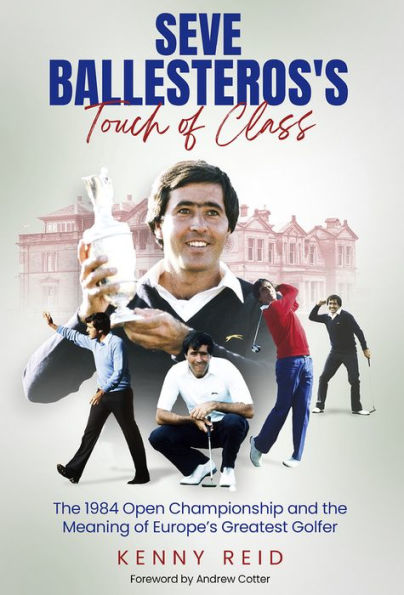 Seve Ballesteros's Touch of Class: the 1984 Open Championship and Meaning Europe's Greatest Golfer