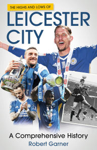 Title: The Highs and Lows of Leicester City: A Footballing Odyssey, Author: Robert Garner