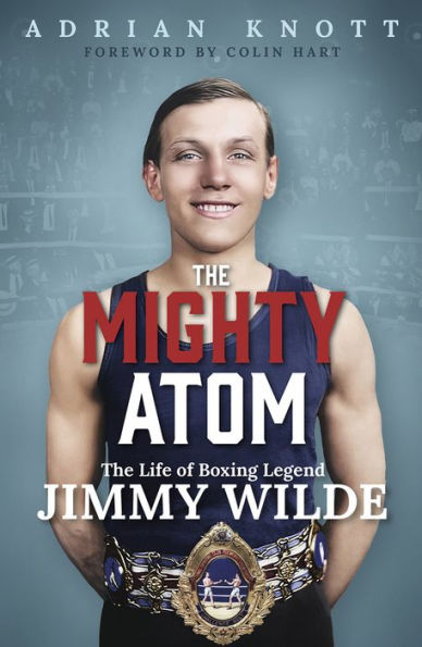 The Mighty Atom: Life of Boxing Legend Jimmy Wilde