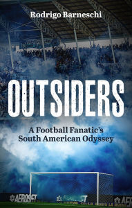 Ebook deutsch download Outsiders: A Football Fanatic's South American Odyssey 9781801509435  by Rodrigo Barneschi (English literature)