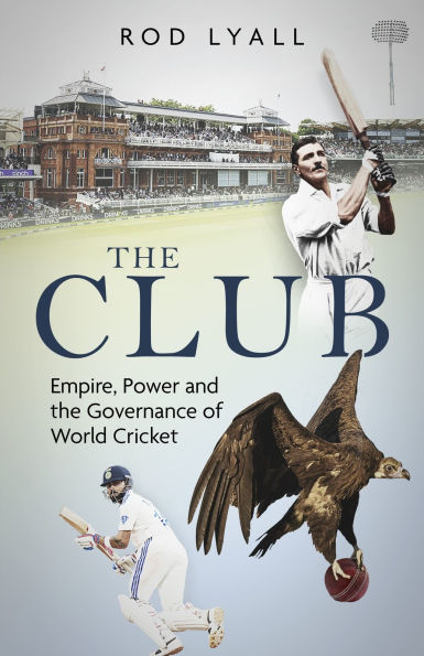 the Club: Empire, Power and Governance of World Cricket