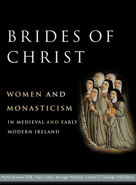 Brides of Christ: Women and monasticism in medieval and early modern Ireland