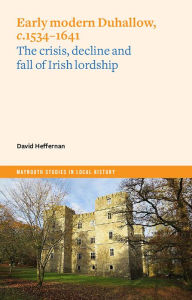Free ebook audiobook download Early modern Duhallow, c.1534-1641: The crisis, decline and fall of Irish lordship (English literature) by David Heffernan PhD, David Heffernan PhD 9781801510295