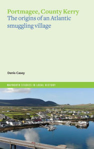 Free bestseller ebooks download Portmagee, County Kerry: The Origins of an Atlantic Smuggling Village (English Edition) by Denis Casey PhD ePub RTF 9781801510950