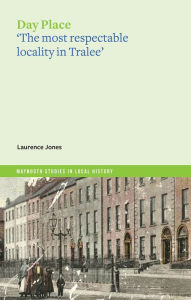 Title: Day Place: 'The Most Respectable Locality in Tralee', Author: Laurence Jones