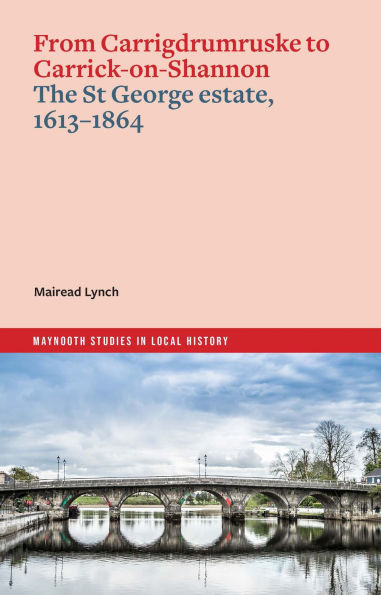 From Carrigdrumruske to Carrick-on-Shannon: the St George estate, 1613-1864