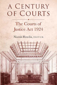 Title: A Century of Courts: The Courts of Justice Act 1924, Author: Niamh Howlin