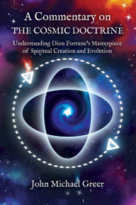 Title: A Commentary on 'The Cosmic Doctrine': Understanding Dion Fortune's Masterpiece of Spiritual Creation and Evolution, Author: John Michael Greer