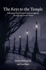 Title: The Keys to the Temple: Unlocking Dion Fortune's Mystical Qabalah Through Her Occult Novels, Author: Penny Billington