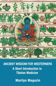 Title: Ancient Wisdom for Westerners: A Short Introduction to Tibetan Medicine, Author: Marilyn Magazin