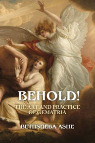 Downloading free audio books online Behold!: The Art and Practice of Gematria by Bethsheba Ashe 9781801520676 PDF