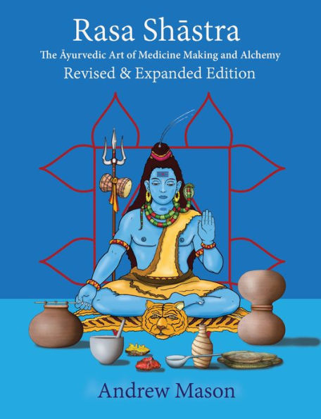 Rasa Shastra: The Ayurvedic Art of Medicine Making and Alchemy
