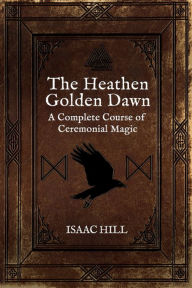 Free ebooks full download The Heathen Golden Dawn: A Complete Course of Heathen Ceremonial Magic 9781801521284 in English ePub by Isaac Hill