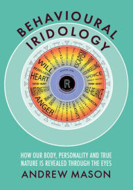 Title: Behavioural Iridology: How Our Body, Personality and True Nature is Revealed Through the Eyes,, Author: Andrew Mason