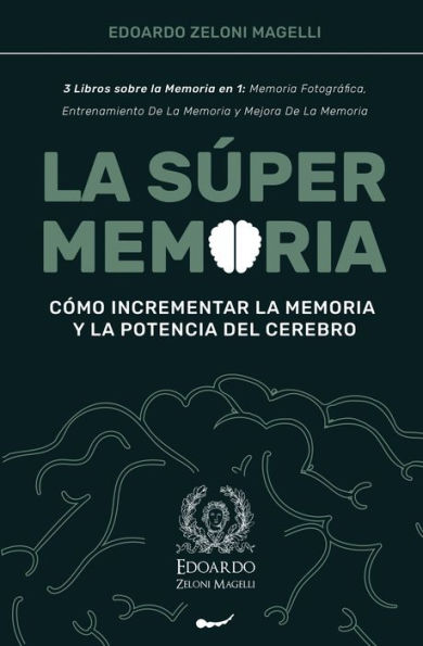 La SÃ¯Â¿Â½per Memoria: 3 Libros sobre la Memoria en 1: Memoria FotogrÃ¯Â¿Â½fica, Entrenamiento De La Memoria y Mejora De La Memoria - CÃ¯Â¿Â½mo Incrementar la Memoria y la Potencia del Cerebro