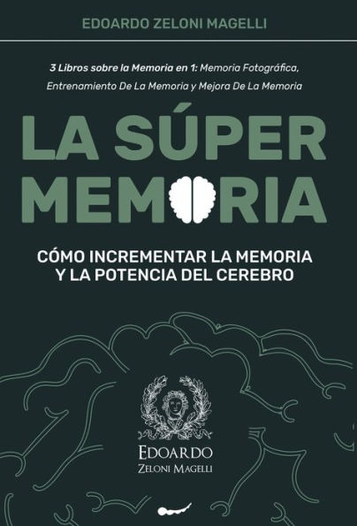 La Sï¿½per Memoria: 3 Libros sobre la Memoria en 1: Memoria Fotogrï¿½fica, Entrenamiento De La Memoria y Mejora De La Memoria - Cï¿½mo Incrementar la Memoria y la Potencia del Cerebro