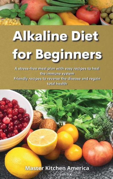 Alkaline Diet for Beginners: A stress-free meal plan with easy recipes ...