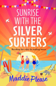 Title: Sunrise With The Silver Surfers: The funny, feel-good, uplifting read from Maddie Please, Author: Maddie Please