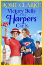 Victory Bells For The Harpers Girls: A wartime historical saga from Rosie Clarke