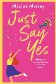 Title: Just Say Yes, Author: Maxine Morrey