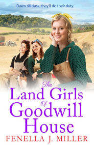 Title: The Land Girls of Goodwill House: The historical saga from Fenella J Miller, Author: Fenella J Miller