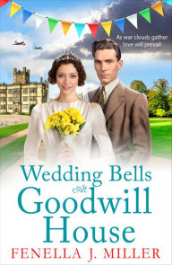 Title: Wedding Bells at Goodwill House: A heartwarming instalment in Fenella J. Miller's Goodwill House historical saga series, Author: Fenella J Miller