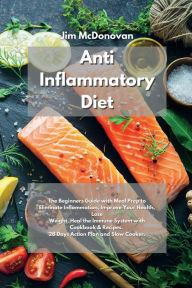 Download epub books free Anti Inflammatory Diet: The Beginners Guide with Meal Prep to Eliminate Inflammation, Improve Your Health, Lose Weight, Heal the Immune System with Cookbook & Recipes. 28 Days Action Plan and Slow Cooker. 9781801673464 iBook PDF