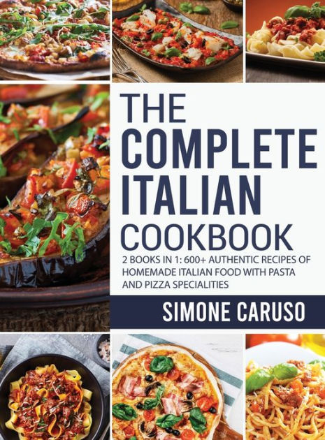 The Complete Italian Cookbook: 2 Books in 1: 600+ Authentic Recipes of ...